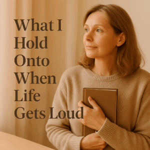 Read more about the article What I Hold Onto When Life Gets Loud
